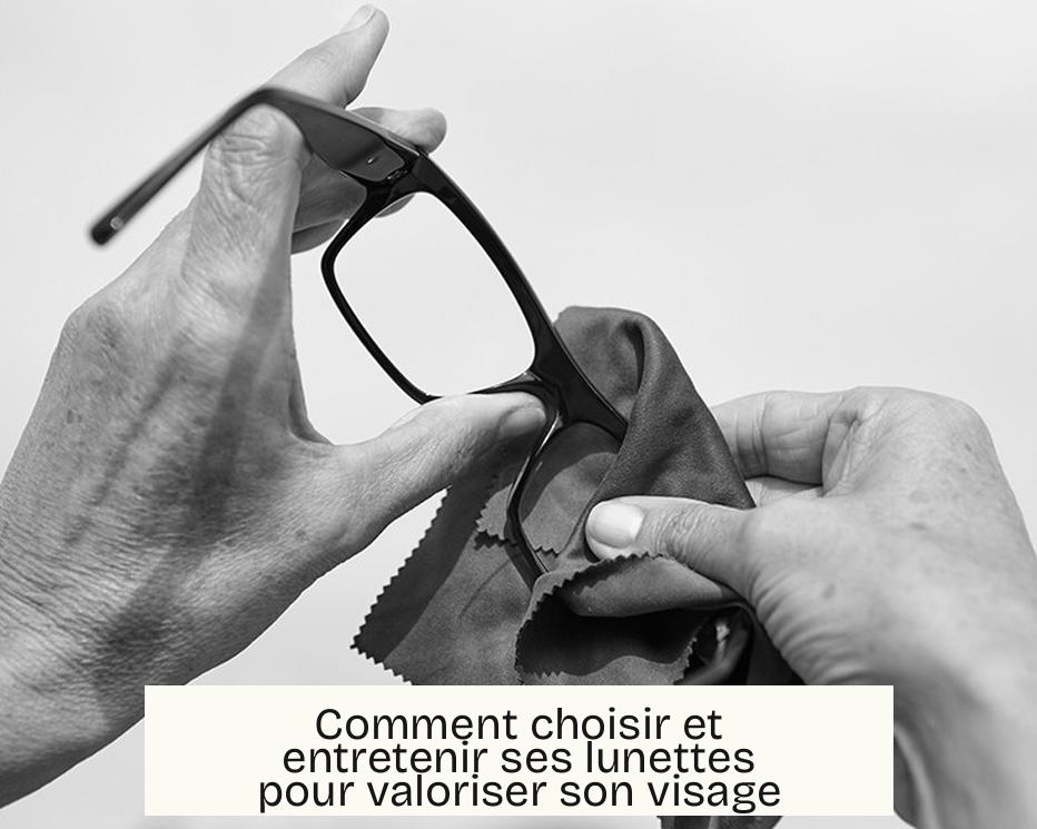 Comment choisir et entretenir ses lunettes pour valoriser son visage