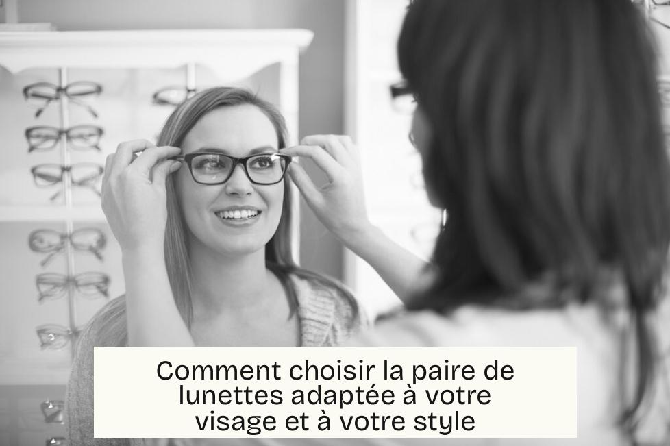Comment choisir la paire de lunettes adaptée à votre visage et à votre style