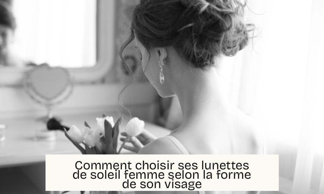 Comment choisir ses lunettes de soleil femme selon la forme de son visage