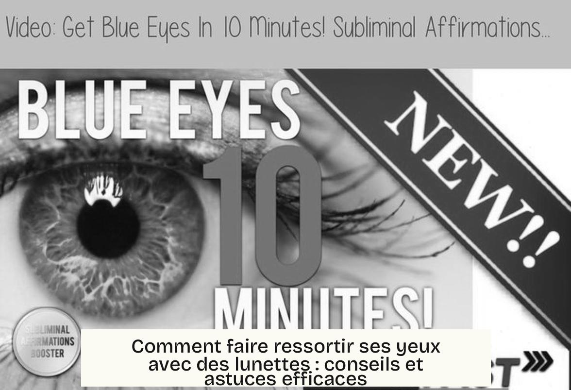 Comment faire ressortir ses yeux avec des lunettes : conseils et astuces efficaces