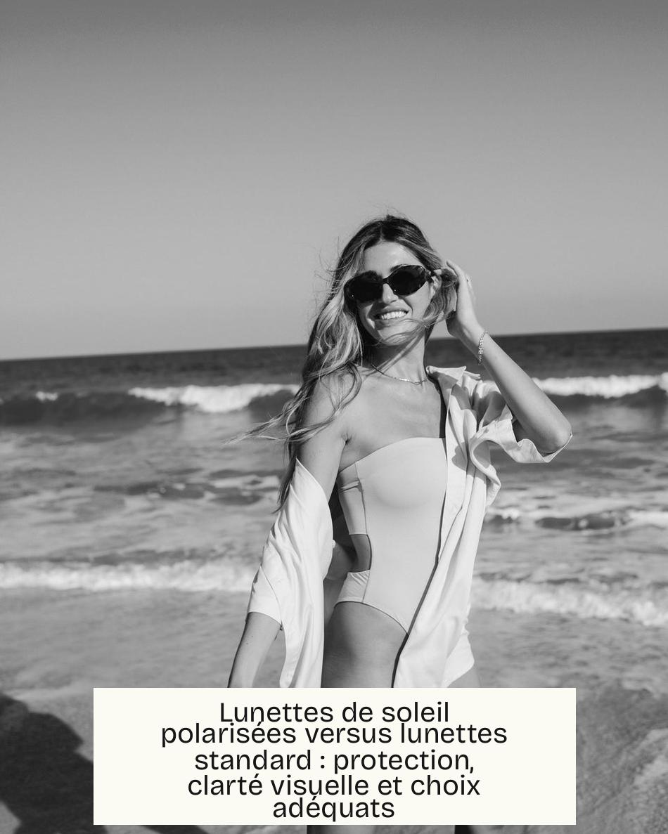 Lunettes de soleil polarisées versus lunettes standard : protection, clarté visuelle et choix adéquats