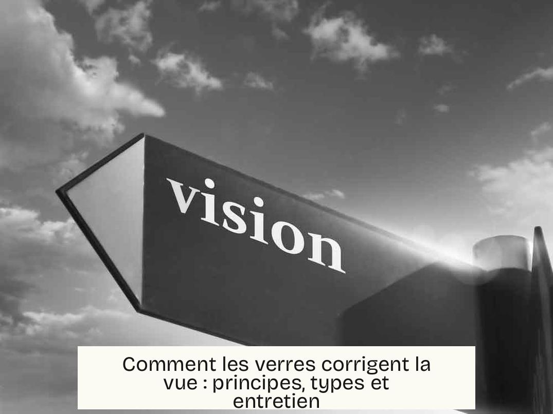 Comment les verres corrigent la vue : principes, types et entretien
