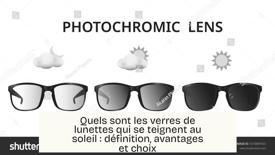 Quels sont les verres de lunettes qui se teignent au soleil : définition, avantages et choix