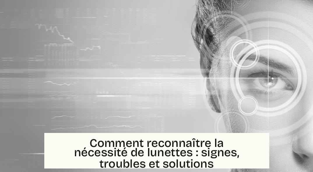 Comment reconnaître la nécessité de lunettes : signes, troubles et solutions