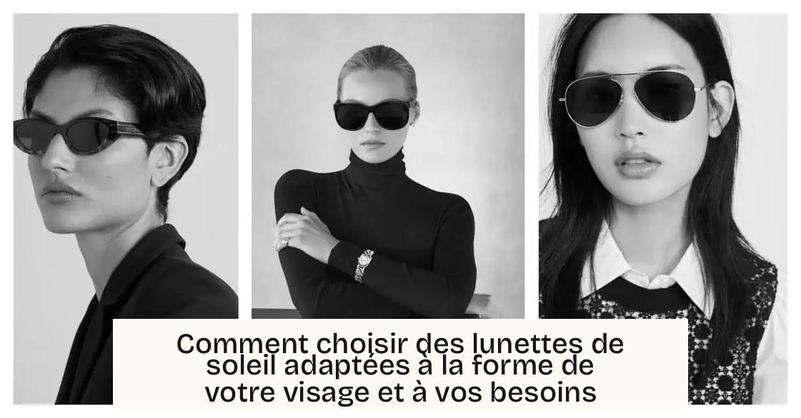 Comment choisir des lunettes de soleil adaptées à la forme de votre visage et à vos besoins