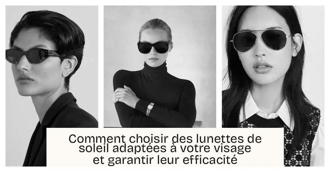 Comment choisir des lunettes de soleil adaptées à votre visage et garantir leur efficacité