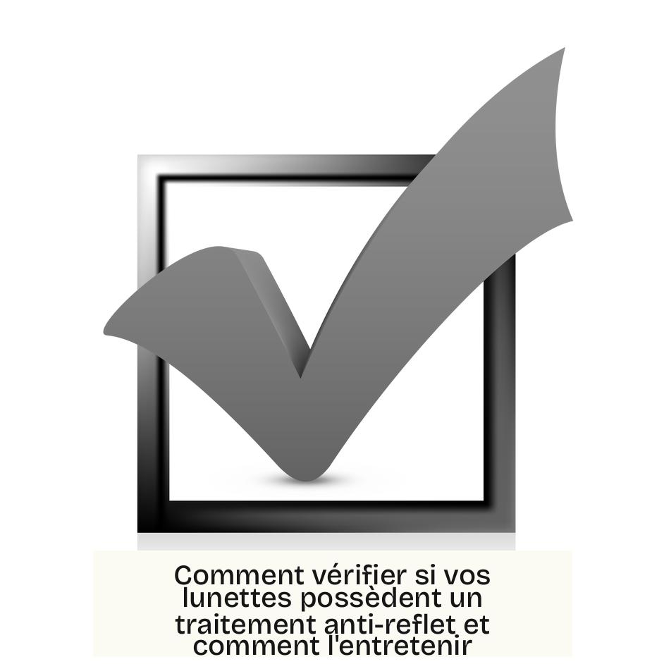 Comment vérifier si vos lunettes possèdent un traitement anti-reflet et comment l'entretenir