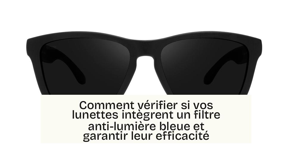 Comment vérifier si vos lunettes intègrent un filtre anti-lumière bleue et garantir leur efficacité