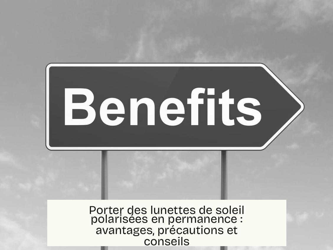 Porter des lunettes de soleil polarisées en permanence : avantages, précautions et conseils