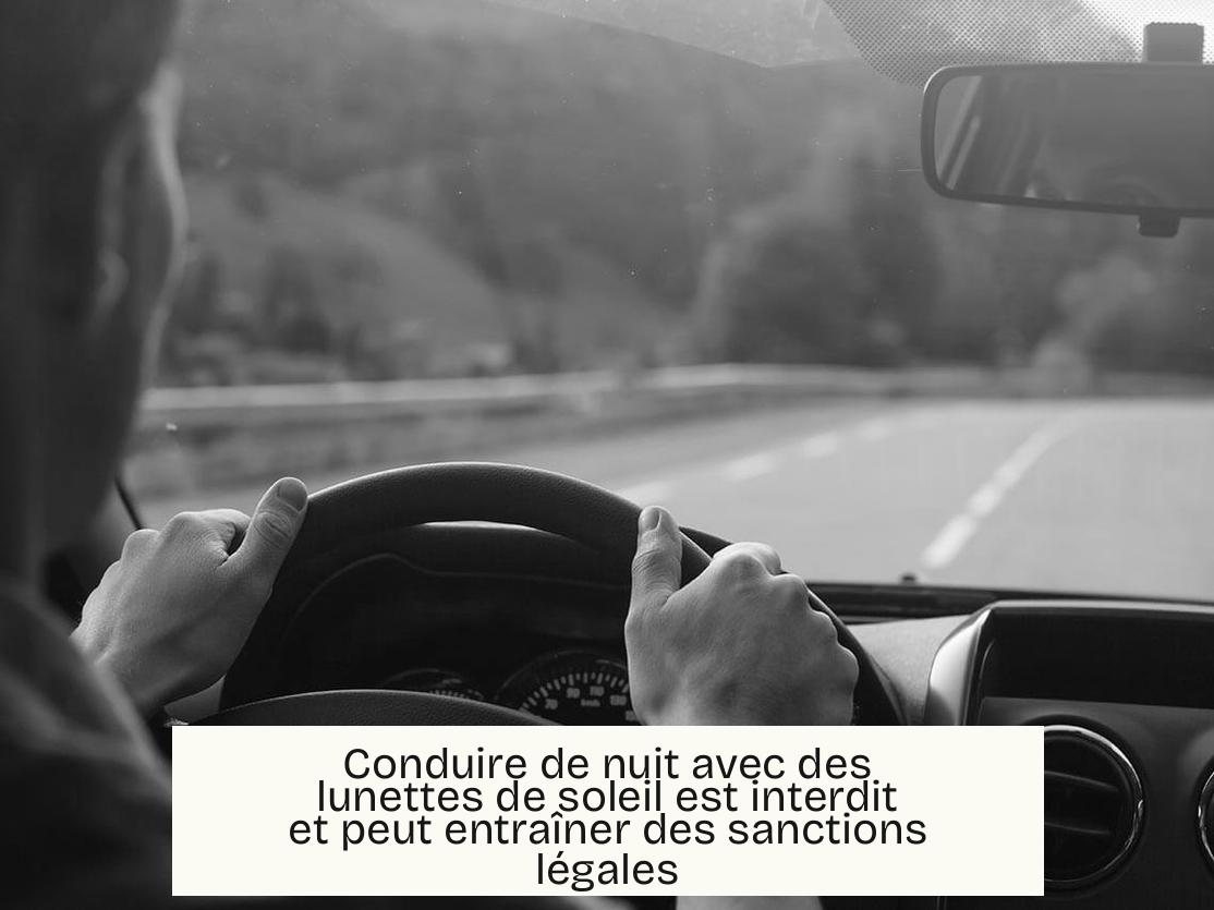 Conduire de nuit avec des lunettes de soleil est interdit et peut entraîner des sanctions légales