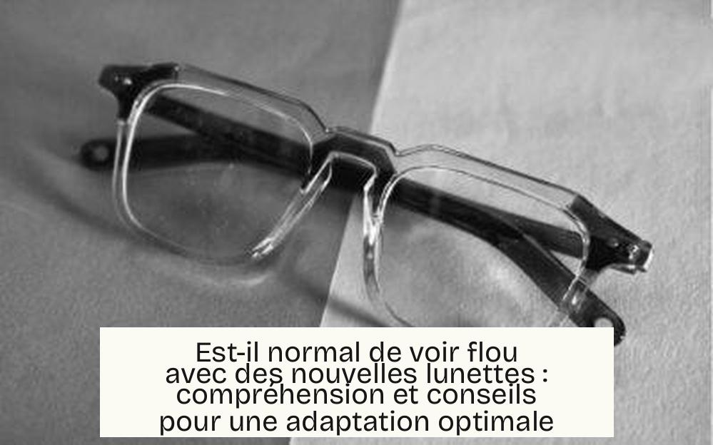 Est-il normal de voir flou avec des nouvelles lunettes : compréhension et conseils pour une adaptation optimale