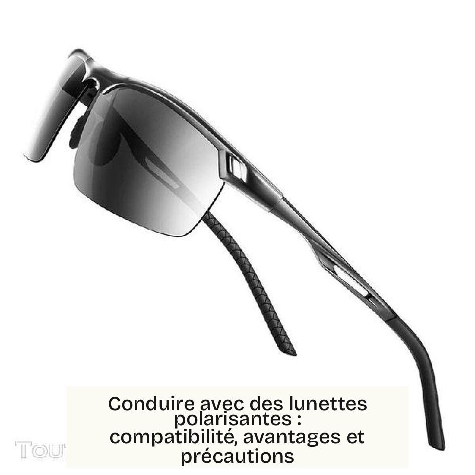 Conduire avec des lunettes polarisantes : compatibilité, avantages et précautions