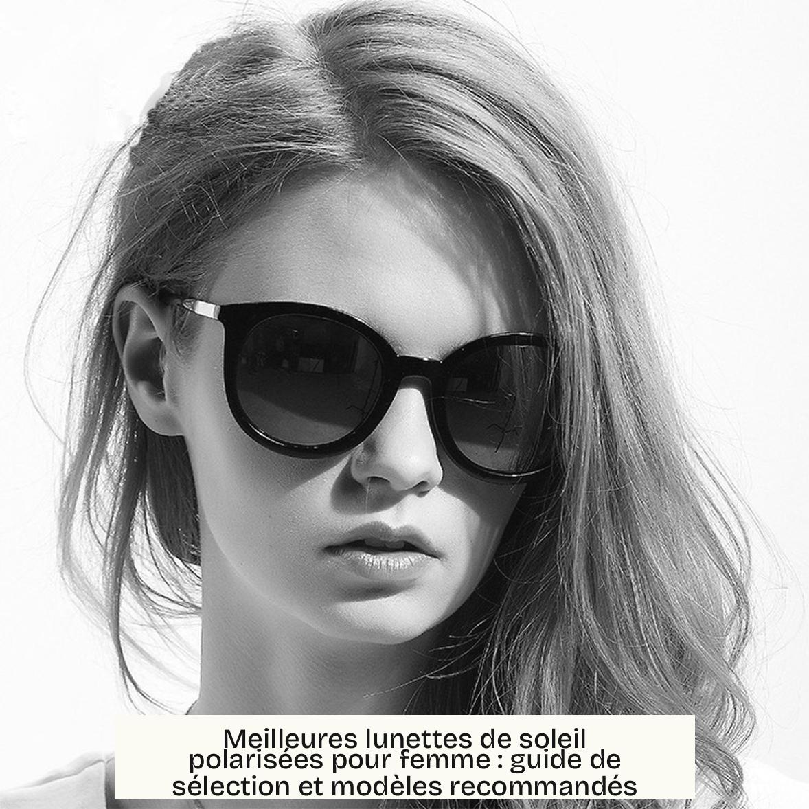 Meilleures lunettes de soleil polarisées pour femme : guide de sélection et modèles recommandés