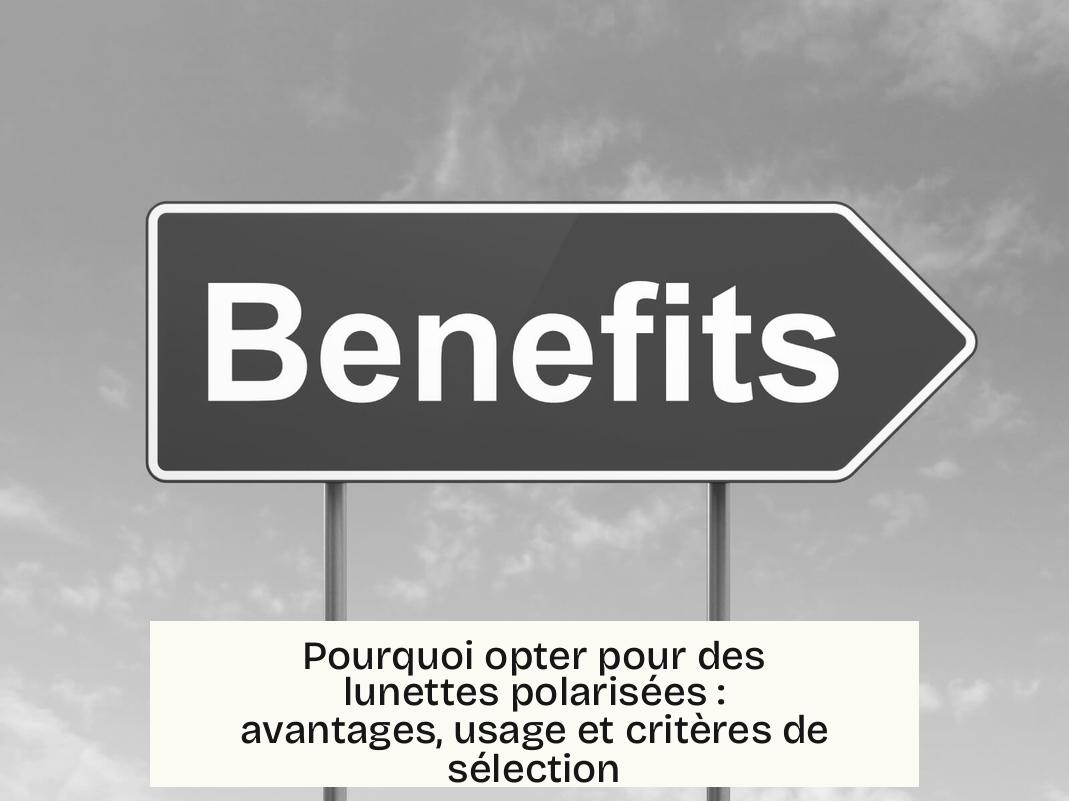 Pourquoi opter pour des lunettes polarisées : avantages, usage et critères de sélection