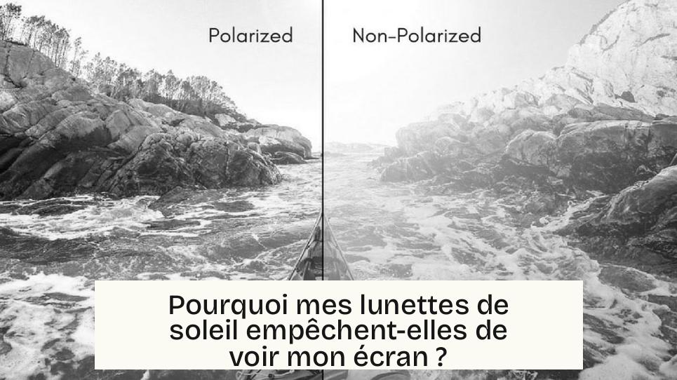 Pourquoi mes lunettes de soleil empêchent-elles de voir mon écran ?