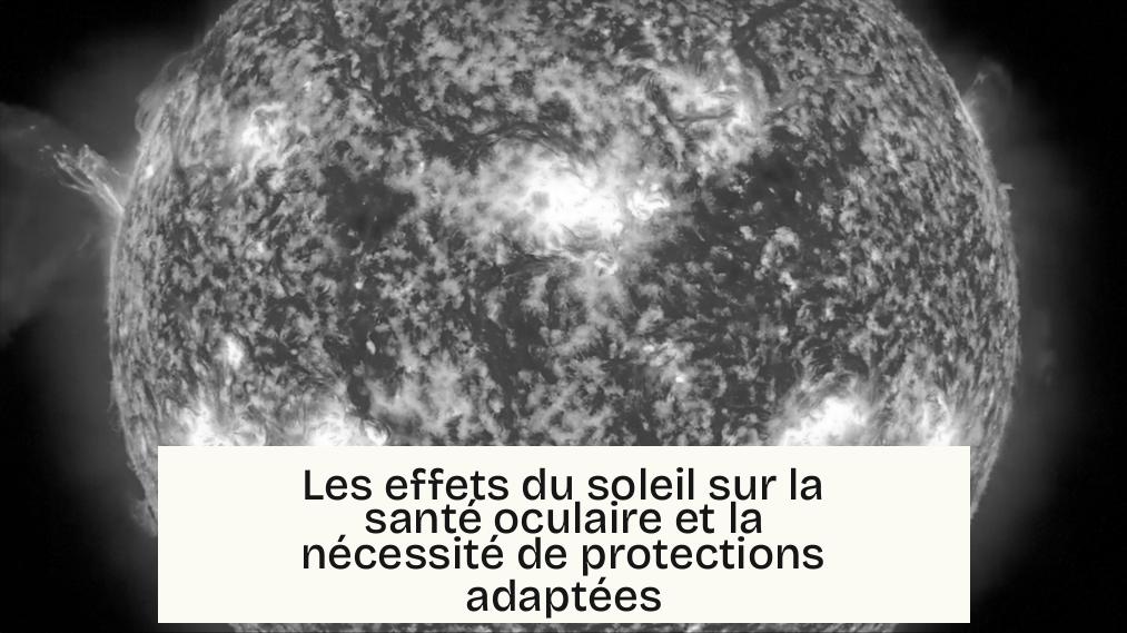 Les effets du soleil sur la santé oculaire et la nécessité de protections adaptées