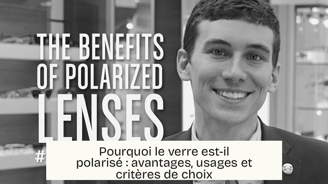 Pourquoi le verre est-il polarisé : avantages, usages et critères de choix