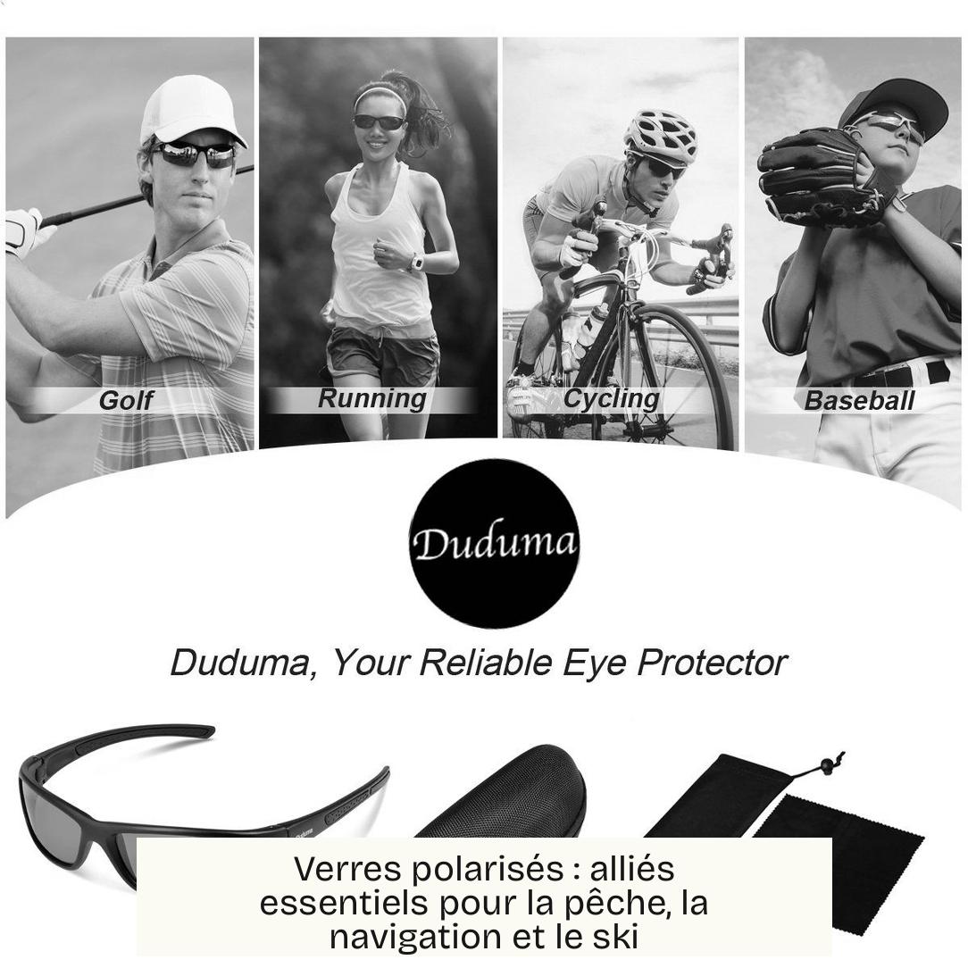 Verres polarisés : alliés essentiels pour la pêche, la navigation et le ski