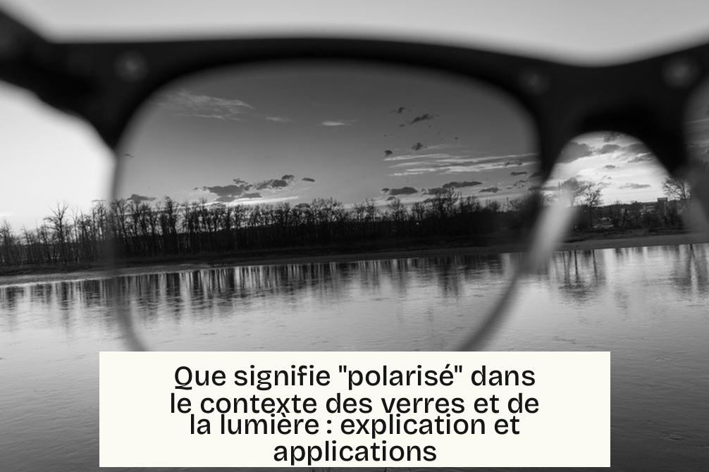 Que signifie "polarisé" dans le contexte des verres et de la lumière : explication et applications