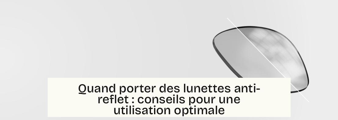 Quand porter des lunettes anti-reflet : conseils pour une utilisation optimale