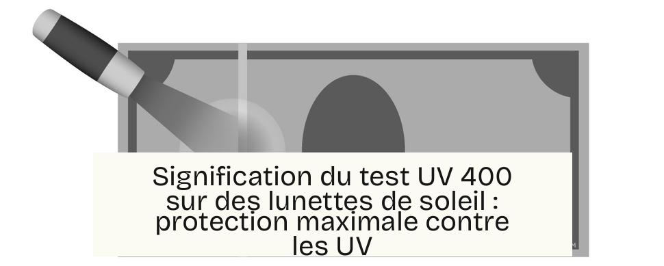 Signification du test UV 400 sur des lunettes de soleil : protection maximale contre les UV