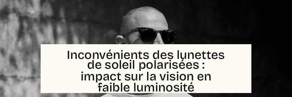 Inconvénients des lunettes de soleil polarisées : impact sur la vision en faible luminosité