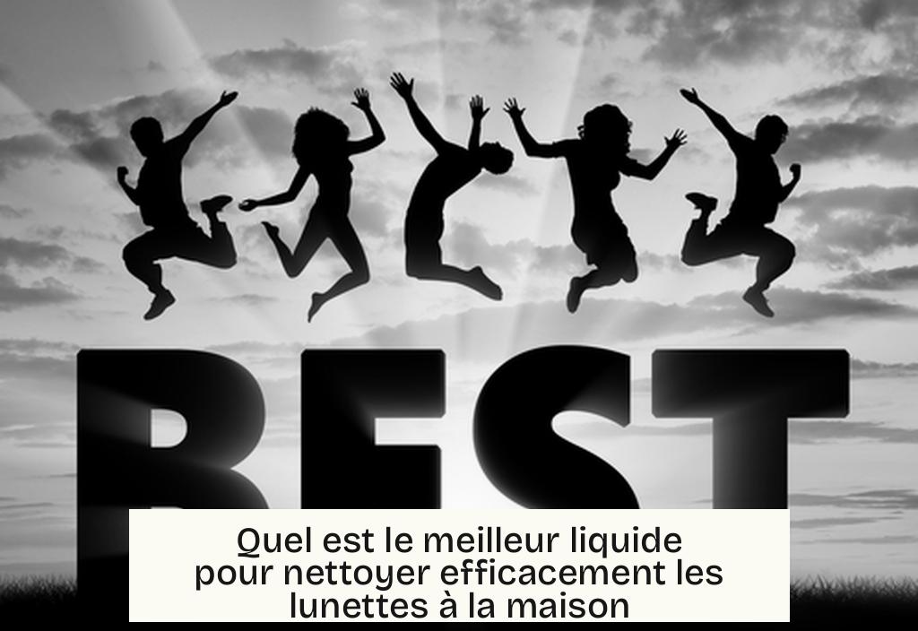Quel est le meilleur liquide pour nettoyer efficacement les lunettes à la maison