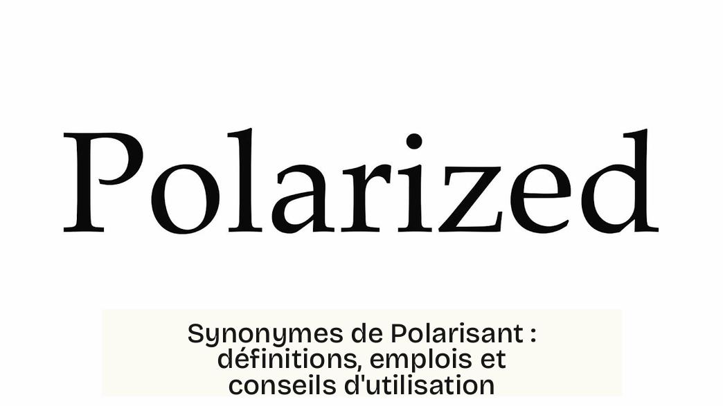 Synonymes de Polarisant : définitions, emplois et conseils d'utilisation