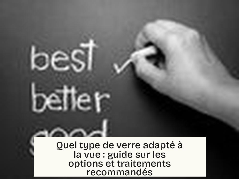 Quel type de verre adapté à la vue : guide sur les options et traitements recommandés