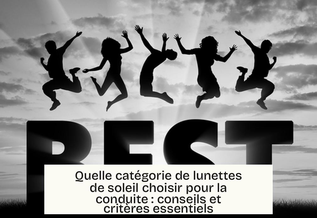 Quelle catégorie de lunettes de soleil choisir pour la conduite : conseils et critères essentiels