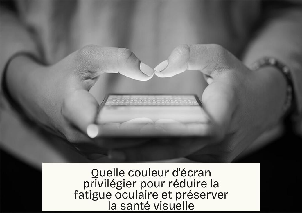 Quelle couleur d'écran privilégier pour réduire la fatigue oculaire et préserver la santé visuelle