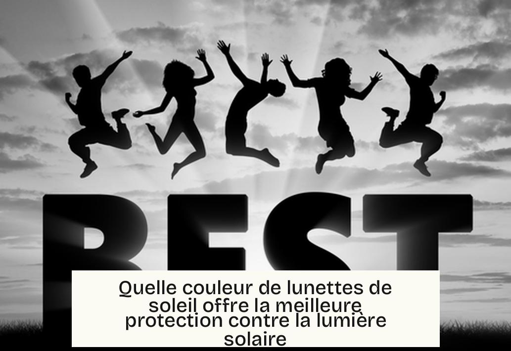 Quelle couleur de lunettes de soleil offre la meilleure protection contre la lumière solaire