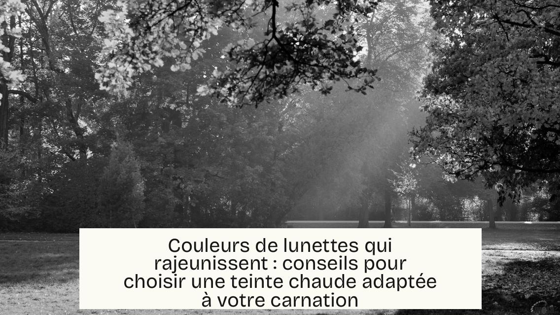 Couleurs de lunettes qui rajeunissent : conseils pour choisir une teinte chaude adaptée à votre carnation