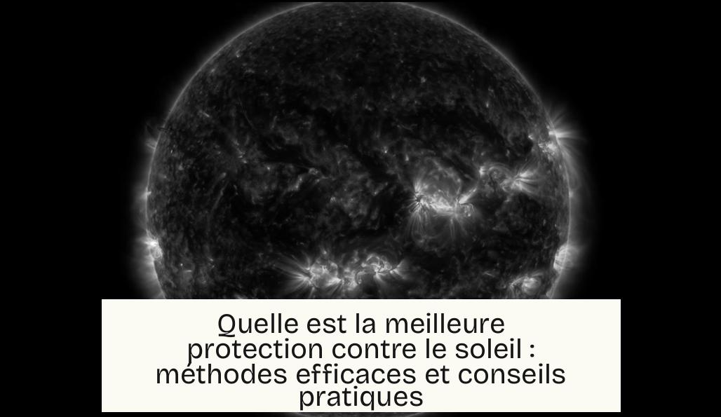 Quelle est la meilleure protection contre le soleil : méthodes efficaces et conseils pratiques