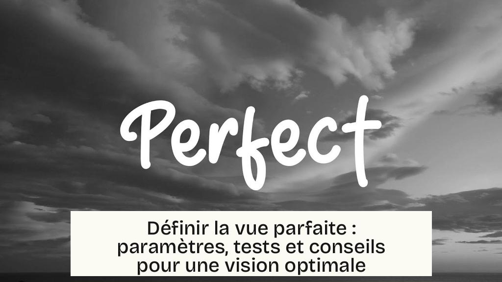 Définir la vue parfaite : paramètres, tests et conseils pour une vision optimale