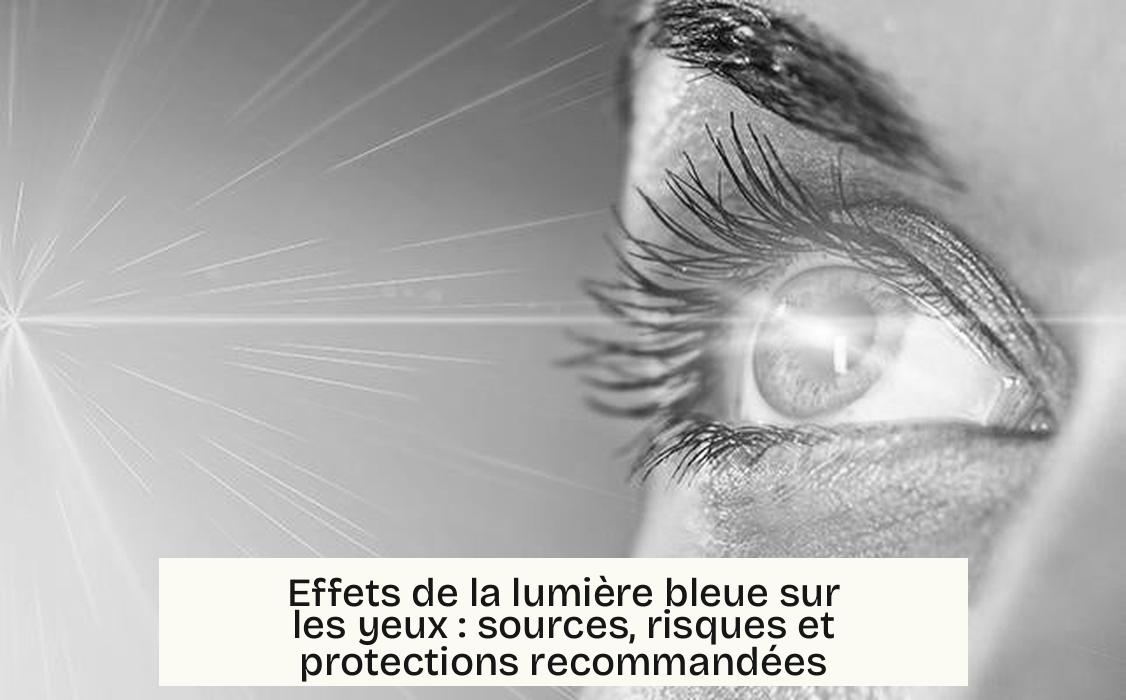 Effets de la lumière bleue sur les yeux : sources, risques et protections recommandées