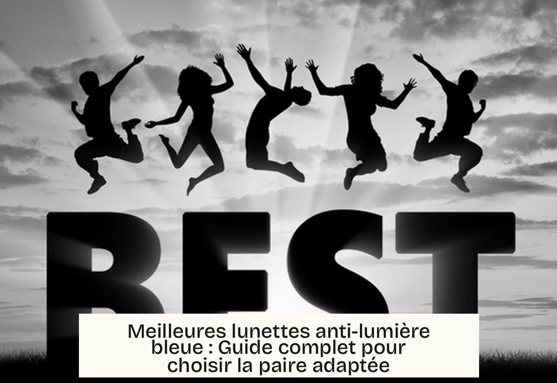 Meilleures lunettes anti-lumière bleue : Guide complet pour choisir la paire adaptée