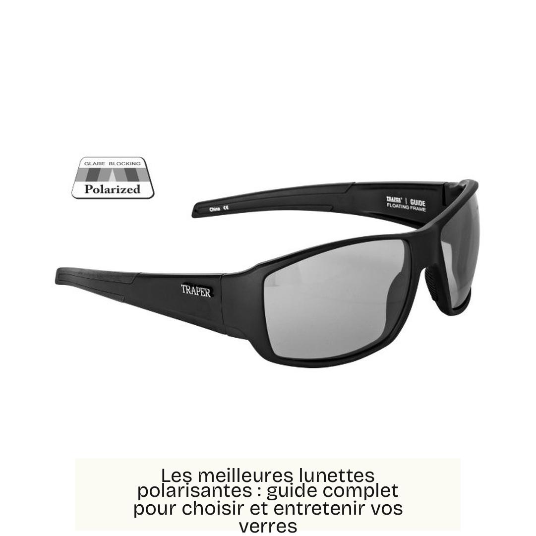 Les meilleures lunettes polarisantes : guide complet pour choisir et entretenir vos verres