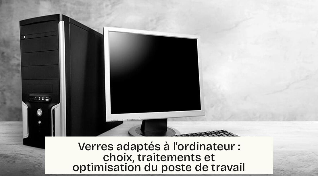 Verres adaptés à l'ordinateur : choix, traitements et optimisation du poste de travail