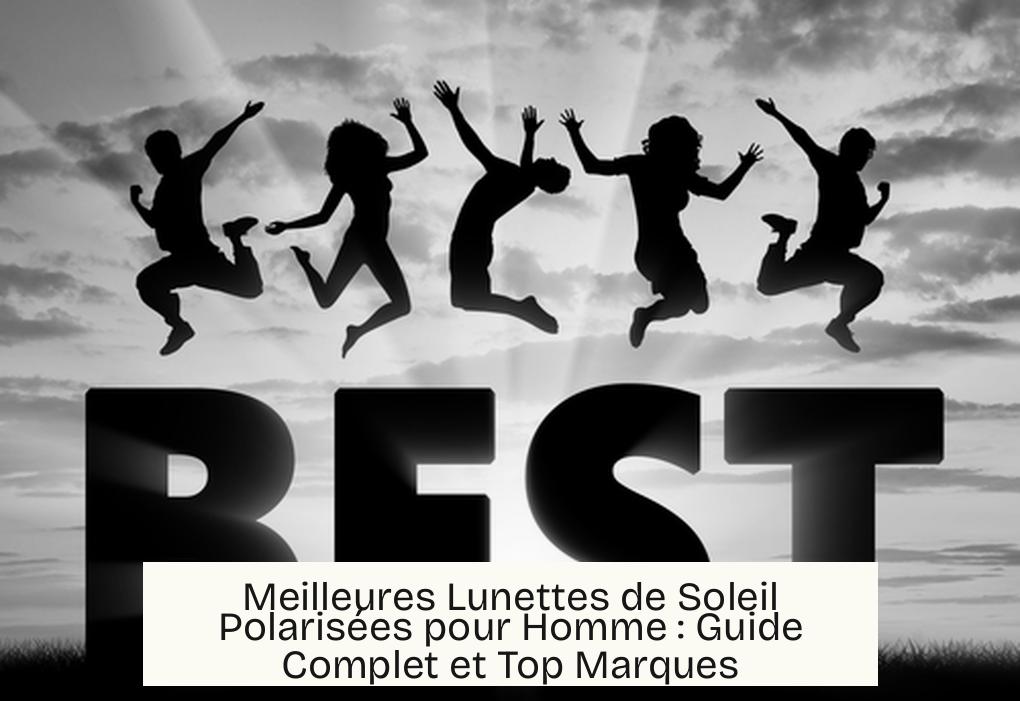 Meilleures Lunettes de Soleil Polarisées pour Homme : Guide Complet et Top Marques
